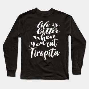 Life Is Better When You Eat Tiropita Long Sleeve T-Shirt